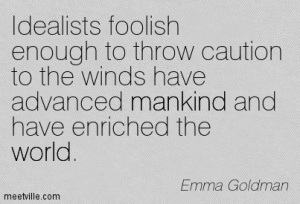 idealists-foolish-enough-to-throw-caution-to-the-winds-have-advanced-mankind-and-have-enriched-the-world
